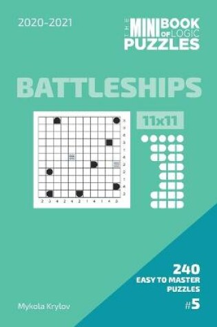 Cover of The Mini Book Of Logic Puzzles 2020-2021. Battleships 11x11 - 240 Easy To Master Puzzles. #5