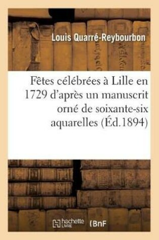 Cover of Fêtes Célébrées À Lille En 1729 d'Après Un Manuscrit Orné de Soixante-Six Aquarelles