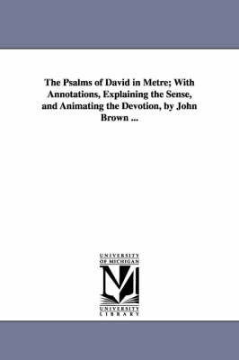 Book cover for The Psalms of David in Metre; With Annotations, Explaining the Sense, and Animating the Devotion, by John Brown ...