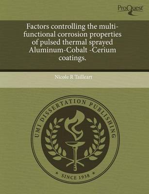 Book cover for Factors Controlling the Multi-Functional Corrosion Properties of Pulsed Thermal Sprayed Aluminum-Cobalt -Cerium Coatings