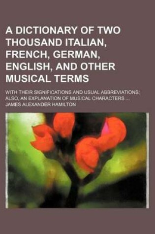 Cover of A Dictionary of Two Thousand Italian, French, German, English, and Other Musical Terms; With Their Significations and Usual Abbreviations; Also, an