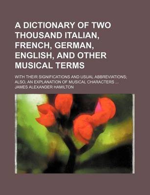 Book cover for A Dictionary of Two Thousand Italian, French, German, English, and Other Musical Terms; With Their Significations and Usual Abbreviations; Also, an