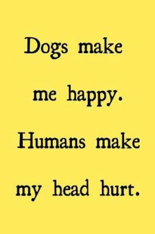 Cover of Dogs make me happy. Humans make my head hurt.