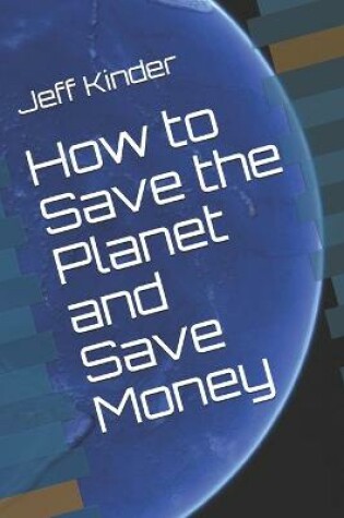 Cover of How to Save the Planet and Save Money