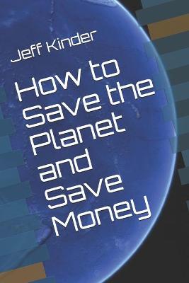 Book cover for How to Save the Planet and Save Money