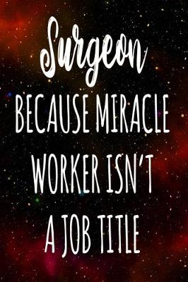 Book cover for Surgeon Because Miracle Worker Isn't A Job Title