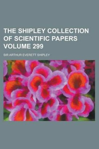 Cover of The Shipley Collection of Scientific Papers Volume 299