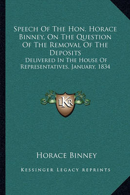 Book cover for Speech of the Hon. Horace Binney, on the Question of the Removal of the Deposits