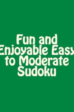 Cover of Fun and Enjoyable Easy to Moderate Sudoku