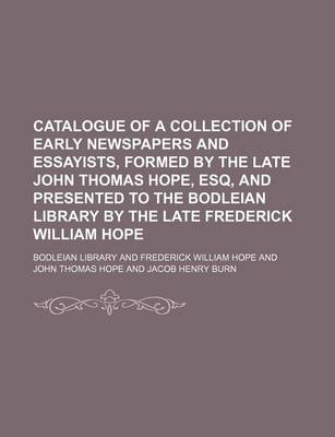 Book cover for Catalogue of a Collection of Early Newspapers and Essayists, Formed by the Late John Thomas Hope, Esq, and Presented to the Bodleian Library by the Late Frederick William Hope