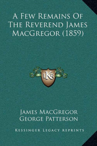 Cover of A Few Remains of the Reverend James MacGregor (1859)