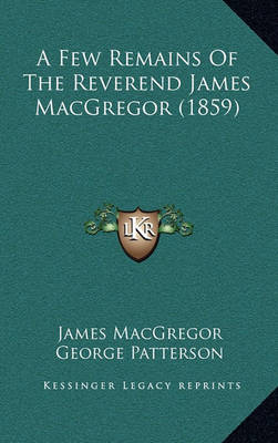 Book cover for A Few Remains of the Reverend James MacGregor (1859)