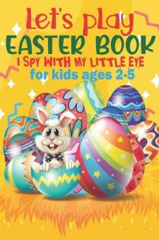 Cover of Let's play i spy with my little eye Easter Book For Kids Ages 2-5