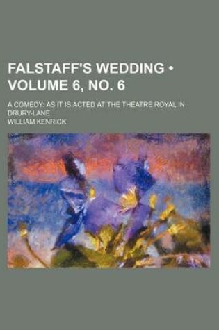 Cover of Falstaff's Wedding (Volume 6, No. 6); A Comedy as It Is Acted at the Theatre Royal in Drury-Lane