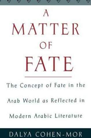 Cover of Matter of Fate, A: The Concept of Fate in the Arab World as Reflected in Modern Arabic Literature