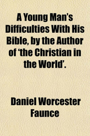 Cover of A Young Man's Difficulties with His Bible, by the Author of 'The Christian in the World'.