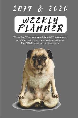 Book cover for 2019 & 2020 Weekly Planner What's That? You've Got Appointments? This Yoga Pug Says