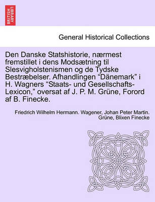 Book cover for Den Danske Statshistorie, Naermest Fremstillet I Dens Modsaetning Til Slesvigholstenismen Og de Tydske Bestraebelser. Afhandlingen Danemark I H. Wagners Staats- Und Gesellschafts-Lexicon, Oversat AF J. P. M. Grune, Forord AF B. Finecke.