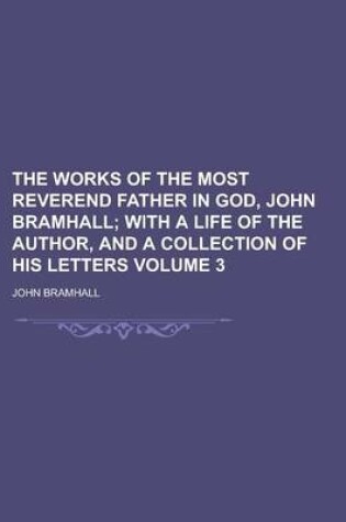 Cover of The Works of the Most Reverend Father in God, John Bramhall Volume 3