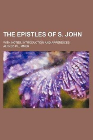 Cover of The Epistles of S. John; With Notes, Introduction and Appendices