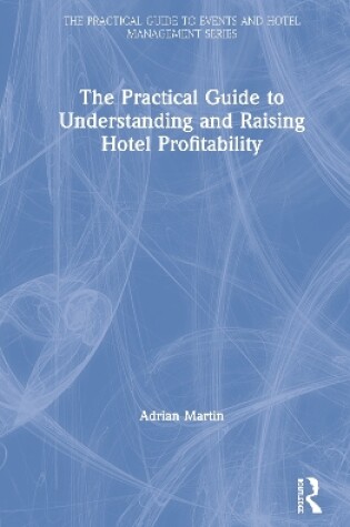 Cover of The Practical Guide to Understanding and Raising Hotel Profitability