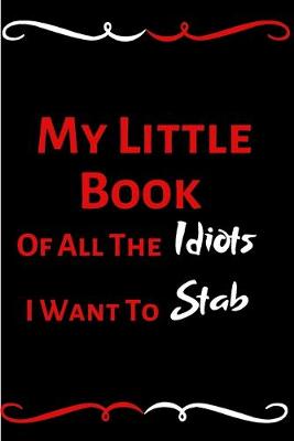 Book cover for My Little Book Of All The Idiots I Want To Stab