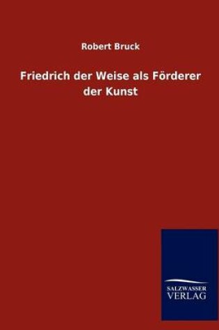 Cover of Friedrich der Weise als Foerderer der Kunst