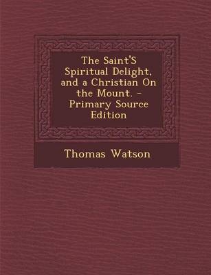 Book cover for The Saint's Spiritual Delight, and a Christian on the Mount. - Primary Source Edition