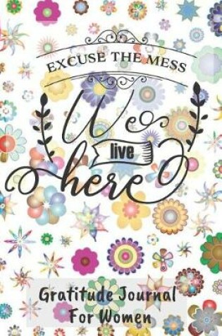 Cover of Excuse The Mess We Live Here Gratitude Journal
