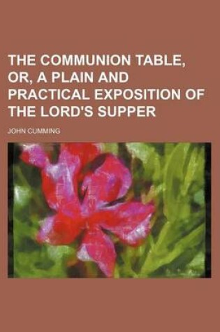 Cover of The Communion Table, Or, a Plain and Practical Exposition of the Lord's Supper