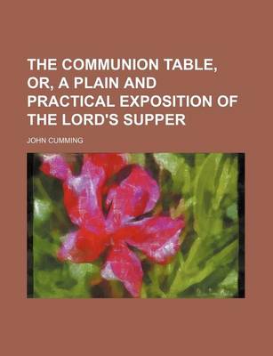 Book cover for The Communion Table, Or, a Plain and Practical Exposition of the Lord's Supper