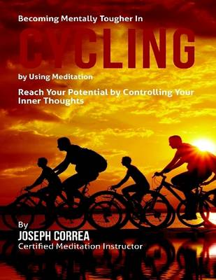 Book cover for Becoming Mentally Tougher In Cycling By Using Meditation: Reach Your Potential By Controlling Your Inner Thoughts