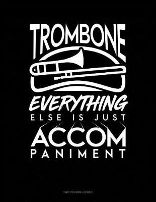 Book cover for Trombone, Everything Else Is Just Accompaniment