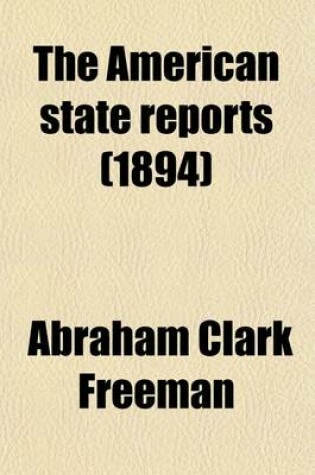 Cover of The American State Reports (Volume 39); Containing the Cases of General Value and Authority Subsequent to Those Contained in the American Decisions and the American Reports Decided in the Courts of Last Resort of the Several States