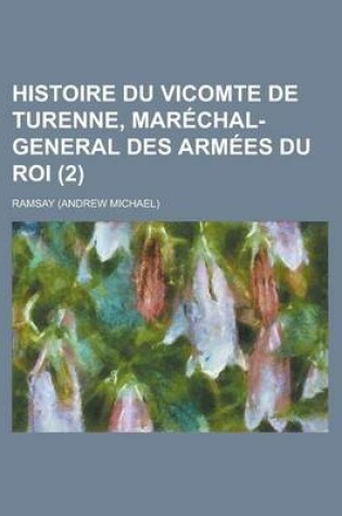 Cover of Histoire Du Vicomte de Turenne, Marechal-General Des Armees Du Roi (2 )