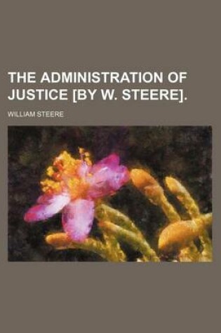 Cover of The Administration of Justice [By W. Steere].