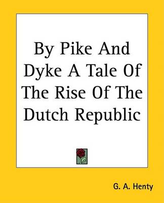 Book cover for By Pike and Dyke a Tale of the Rise of the Dutch Republic