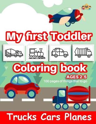 Book cover for Trucks Cars Planes My First Toddler Coloring Book Ages 2-5