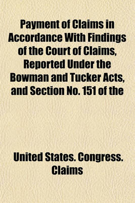 Book cover for Payment of Claims in Accordance with Findings of the Court of Claims, Reported Under the Bowman and Tucker Acts, and Section No. 151 of the