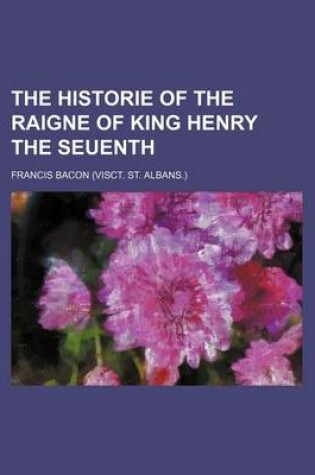 Cover of The Historie of the Raigne of King Henry the Seuenth