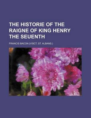 Book cover for The Historie of the Raigne of King Henry the Seuenth