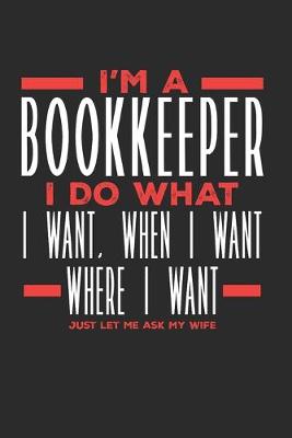 Book cover for I'm a Bookkeeper I Do What I Want, When I Want, Where I Want. Just Let Me Ask My Wife