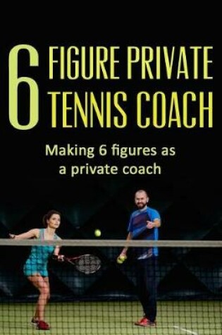 Cover of 6 Figure Private Tennis Coaching