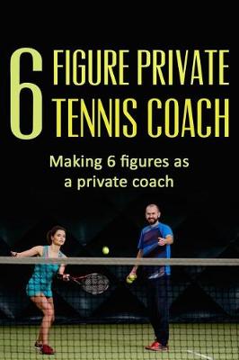 Book cover for 6 Figure Private Tennis Coaching