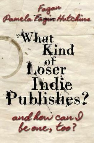 Cover of What Kind of Loser Indie Publishes, and How Can I Be One, Too?