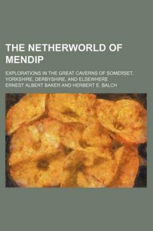 Cover of The Netherworld of Mendip; Explorations in the Great Caverns of Somerset, Yorkshire, Derbyshire, and Elsewhere