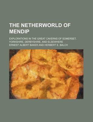 Book cover for The Netherworld of Mendip; Explorations in the Great Caverns of Somerset, Yorkshire, Derbyshire, and Elsewhere
