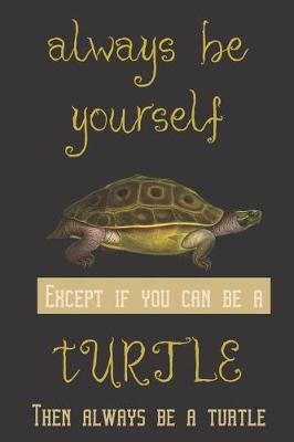 Book cover for Always be yourself except if you can be a Turtle then always be a turtle