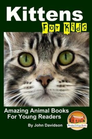 Cover of Kittens - For Kids - Amazing Animal Books For Young Readers