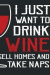 Book cover for I just want to drink wine sell homes and take naps